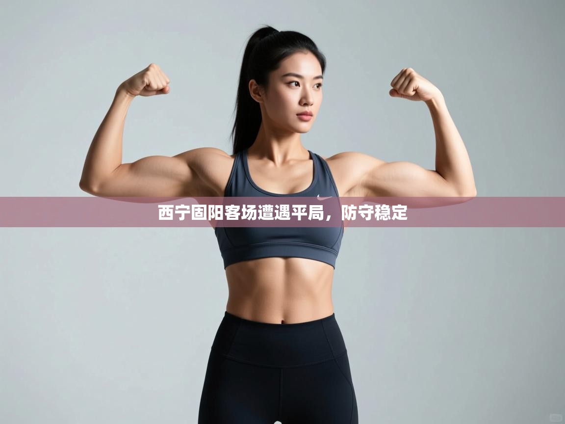 西宁固阳客场遭遇平局,防守稳定 第2张